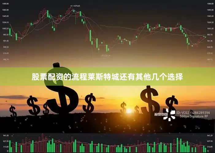 股票配资的流程莱斯特城还有其他几个选择