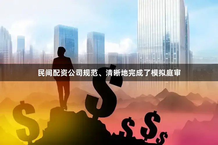 民间配资公司规范、清晰地完成了模拟庭审