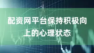 配资网平台保持积极向上的心理状态