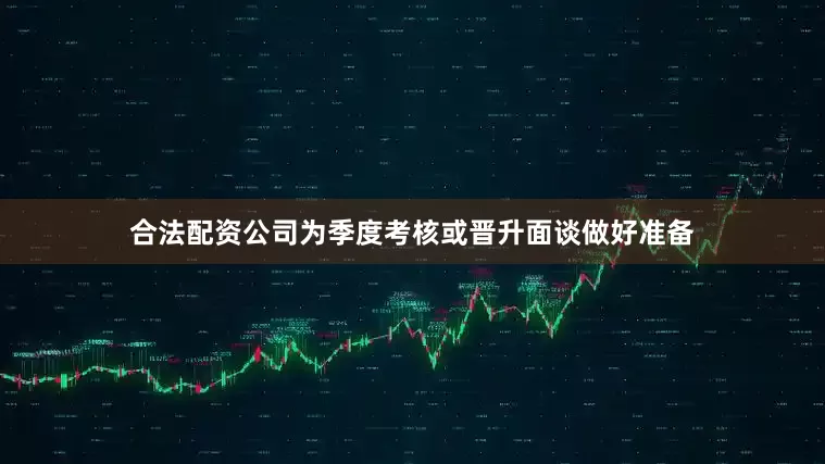 合法配资公司为季度考核或晋升面谈做好准备