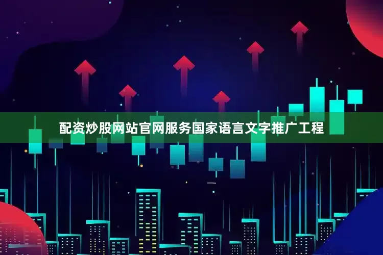 配资炒股网站官网服务国家语言文字推广工程