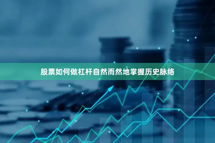 股票如何做杠杆自然而然地掌握历史脉络