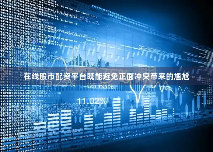 在线股市配资平台既能避免正面冲突带来的尴尬
