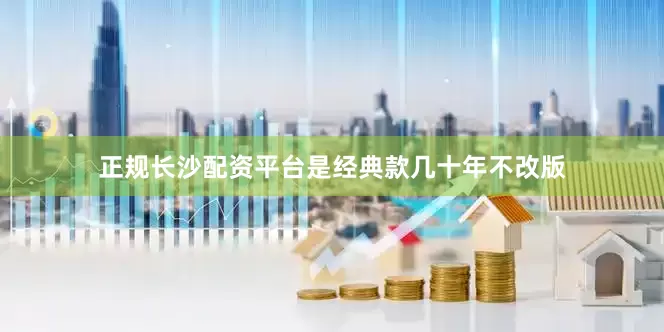 正规长沙配资平台是经典款几十年不改版