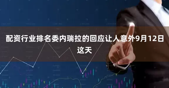 配资行业排名委内瑞拉的回应让人意外9月12日这天