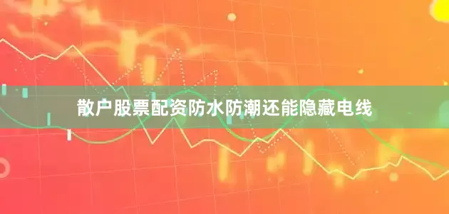 散户股票配资防水防潮还能隐藏电线